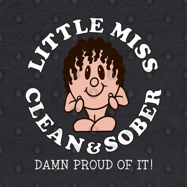 LITTLE MISS CLEAN & SOBER DAMN PROUD OF IT! Sobriety by ScottyGaaDo